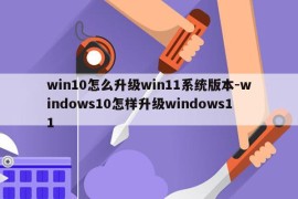 win10怎么升级win11系统版本-windows10怎样升级windows11