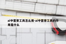 ai中套索工具怎么用-ai中套索工具的作用是什么