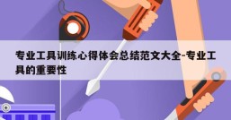 专业工具训练心得体会总结范文大全-专业工具的重要性