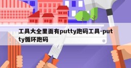 工具大全里面有putty跑码工具-putty循环跑码
