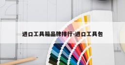 进口工具箱品牌排行-进口工具包