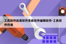 工具软件应用软件系统软件编辑软件-工具软件作用