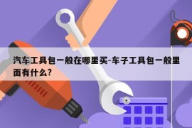 汽车工具包一般在哪里买-车子工具包一般里面有什么?