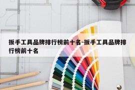 扳手工具品牌排行榜前十名-扳手工具品牌排行榜前十名