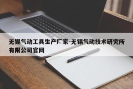 无锡气动工具生产厂家-无锡气动技术研究所有限公司官网