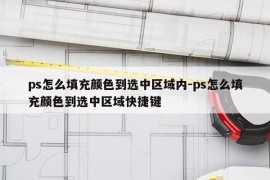 ps怎么填充颜色到选中区域内-ps怎么填充颜色到选中区域快捷键