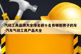 汽动工具品牌大全排名前十名有哪些牌子的车-汽车气动工具产品大全