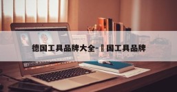 德国工具品牌大全-徳国工具品牌