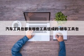 汽车工具包都有哪些工具组成的-轿车工具包