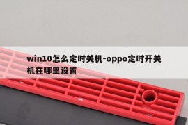 win10怎么定时关机-oppo定时开关机在哪里设置