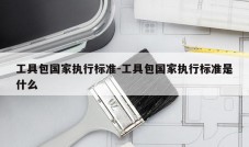 工具包国家执行标准-工具包国家执行标准是什么