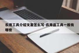 农用工具介绍文案怎么写-农用品工具一般有哪些