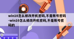 win10怎么修改开机密码,不是账号密码-win10怎么修改开机密码,不是账号密码的