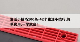 生活小技巧100条-42个生活小技巧,简单实用,一学就会!