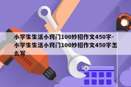 小学生生活小窍门100妙招作文450字-小学生生活小窍门100妙招作文450字怎么写