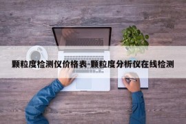 颗粒度检测仪价格表-颗粒度分析仪在线检测