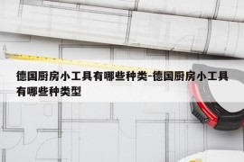 德国厨房小工具有哪些种类-德国厨房小工具有哪些种类型