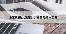 小工具窗口,鸿蒙3.0-鸿蒙系统小工具