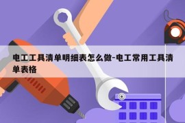 电工工具清单明细表怎么做-电工常用工具清单表格
