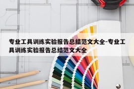 专业工具训练实验报告总结范文大全-专业工具训练实验报告总结范文大全