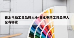 日本电动工具品牌大全-日本电动工具品牌大全有哪些