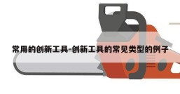 常用的创新工具-创新工具的常见类型的例子