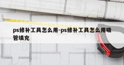 ps修补工具怎么用-ps修补工具怎么用吸管填充