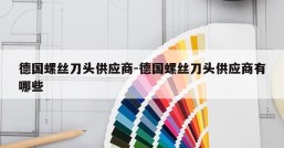德国螺丝刀头供应商-德国螺丝刀头供应商有哪些