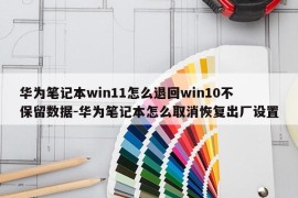 华为笔记本win11怎么退回win10不保留数据-华为笔记本怎么取消恢复出厂设置