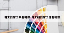 电工日常工具有哪些-电工的日常工作有哪些