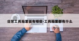 日常工具箱里面有哪些-工具箱里都有什么