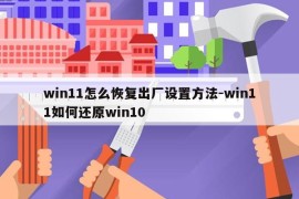 win11怎么恢复出厂设置方法-win11如何还原win10
