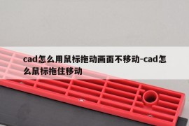 cad怎么用鼠标拖动画面不移动-cad怎么鼠标拖住移动