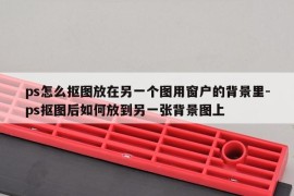 ps怎么抠图放在另一个图用窗户的背景里-ps抠图后如何放到另一张背景图上