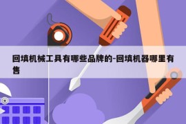 回填机械工具有哪些品牌的-回填机器哪里有售