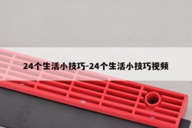 24个生活小技巧-24个生活小技巧视频