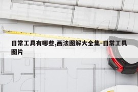 日常工具有哪些,画法图解大全集-日常工具图片
