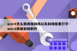 word怎么做表格斜线以及斜线格里打字-word表格斜线制作
