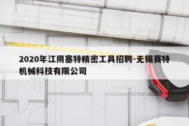 2020年江阴塞特精密工具招聘-无锡赛特机械科技有限公司