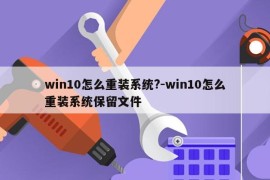win10怎么重装系统?-win10怎么重装系统保留文件
