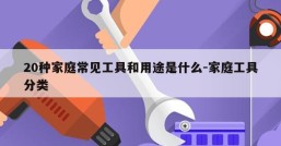 20种家庭常见工具和用途是什么-家庭工具分类