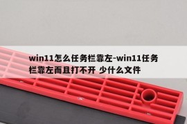 win11怎么任务栏靠左-win11任务栏靠左而且打不开 少什么文件