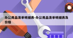 办公用品清单明细表-办公用品清单明细表及价格