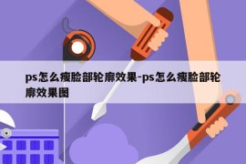 ps怎么瘦脸部轮廓效果-ps怎么瘦脸部轮廓效果图
