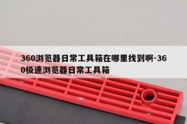 360浏览器日常工具箱在哪里找到啊-360极速浏览器日常工具箱