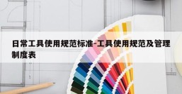 日常工具使用规范标准-工具使用规范及管理制度表
