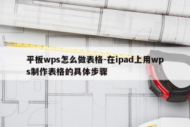 平板wps怎么做表格-在ipad上用wps制作表格的具体步骤