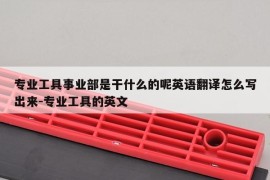 专业工具事业部是干什么的呢英语翻译怎么写出来-专业工具的英文