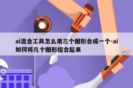 ai混合工具怎么用三个图形合成一个-ai如何将几个图形组合起来