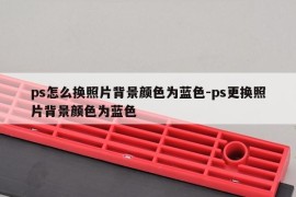 ps怎么换照片背景颜色为蓝色-ps更换照片背景颜色为蓝色